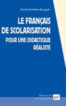 Couverture du livre « Le francais de scolarisation - pour une didactique realiste » de Verdelhan-Bourgade M aux éditions Puf