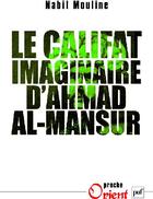 Couverture du livre « Le califat imaginaire d'Ahmad Al-Mansûr ; pouvoir et diplomatie au Maroc » de Nabil Mouline aux éditions Puf