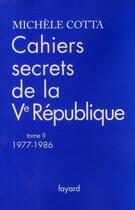 Couverture du livre « Cahiers secrets de la Ve République t.2 ; 1977-1988 » de Michèle Cotta aux éditions Fayard