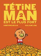 Couverture du livre « Tétine Man Tome 2 ; Tétine Man est le plus fort » de Guillaume Long et Christophe Nicolas aux éditions Didier Jeunesse