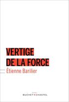 Couverture du livre « Vertige de la force » de Etienne Barilier aux éditions Buchet Chastel