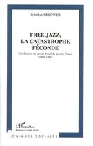 Couverture du livre « Free jazz ; la catastrophe féconde ; une histoire du monde » de Jedediah Sklower aux éditions L'harmattan