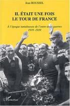 Couverture du livre « Il était une fois le tour de France : A l'époque tumultueuse de l'entre-deux-guerres - 1919-1939 » de Jean Roussel aux éditions Editions L'harmattan