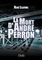 Couverture du livre « La mort d'André Perron » de Rene Lelievre aux éditions Theles