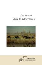 Couverture du livre « Ank le marcheur » de Guy Aymard aux éditions Le Manuscrit