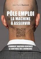 Couverture du livre « Pôle emploi : la machine à asservir » de Jean-Pierre Reymond aux éditions Max Milo