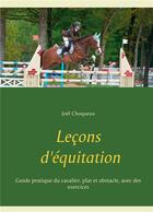 Couverture du livre « Leçons d'équitation ; guide pratique du cavalier, plat et obstacle, avec des exercices » de Joël Choqueux aux éditions Books On Demand