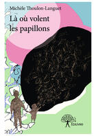 Couverture du livre « Là où volent les papillons » de Michele Thoulon-Languet aux éditions Editions Edilivre