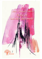 Couverture du livre « Force et lumière des mots » de Jean Manuel Garcia aux éditions Editions Edilivre