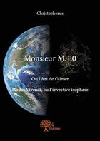 Couverture du livre « Monsieur M 1.0 ; ou l'art de s'aimer modus vivendi, ou l'invective isophase » de Christophorus aux éditions Edilivre