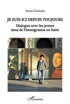 Couverture du livre « Je suis ici depuis toujours ; dialogue avec les jeunes issus de l'immigration en Italie » de Anna Granata aux éditions L'harmattan