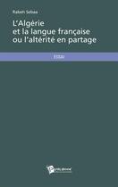 Couverture du livre « L'Algérie et la langue française ou l'altérité en partage » de Rabeh Sebaa aux éditions Publibook