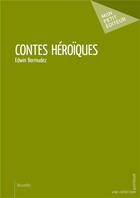 Couverture du livre « Contes héroïques » de Edwin Bermudez aux éditions Mon Petit Editeur