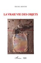 Couverture du livre « La vraie vie des objets » de Michel Arouimi aux éditions L'harmattan