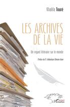 Couverture du livre « Les archives de la vie : un regard littéraire sur le monde » de Khalifa Toure aux éditions L'harmattan