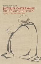 Couverture du livre « Jacques Castermane ou la sagesse du corps : Zazen et enseignements » de Rene Monami aux éditions Almora