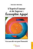 Couverture du livre « L'esprit d'amour et de sagesse : ecosophie agape - une nouvelle voie pour l'humanite » de Nicole Michel aux éditions Jets D'encre