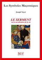 Couverture du livre « Les symboles maçonniques Tome 88 : le serment ou la sacralisation de la vie » de Joseph Noyer aux éditions Maison De Vie