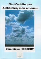Couverture du livre « Ne m'oublie pas Alzheimer, mon amour » de Dominique Herbert aux éditions Mille Plumes
