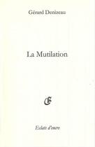 Couverture du livre « La mutilation » de Gerard Denizeau aux éditions Eclats D'encre
