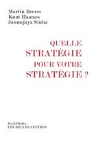 Couverture du livre « Quelle stratégie pour votre stratégie ? » de Knut Haanaes et Martin Reeves et Janmejaya Sinha aux éditions Manitoba