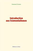 Couverture du livre « Introduction aux existentialismes » de Emmanuel Mounier aux éditions Le Mono