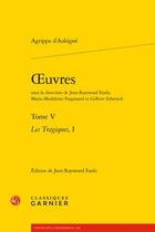 Couverture du livre « Oeuvres t.5 ; les tragiques t.1 » de Theodore Agrippa D' Aubine aux éditions Classiques Garnier