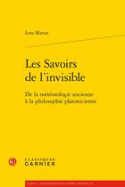 Couverture du livre « Les Savoirs de l'invisible : De la météorologie ancienne à la philosophie platonicienne » de Lora Mariat aux éditions Classiques Garnier