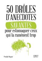 Couverture du livre « 50 drôles d'anecdotes savantes pour estomaquer ceux qui la ramène trop » de Frede Royer aux éditions First