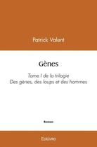 Couverture du livre « Genes - tome i de la trilogie des genes, des loups et des hommes » de Valent Patrick aux éditions Edilivre