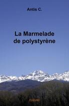 Couverture du livre « La marmelade de polystyrene » de C. Antis aux éditions Edilivre