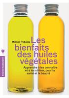 Couverture du livre « Les bienfaits des huiles végétales ; apprendre à les connaître et à les utiliser, pour la santé et la beauté » de Michel Pobeda aux éditions Marabout