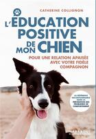 Couverture du livre « L'éducation positive de mon chien : pour une relation apaisée avec votre fidèle compagnon » de Catherine Collignon aux éditions Marabout