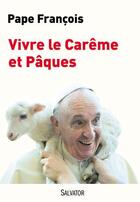 Couverture du livre « Vivre le Carême et Pâques » de Pape Francois aux éditions Salvator