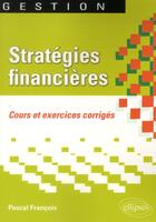 Couverture du livre « Strategies financieres. cours et exercices corriges » de Pascal Francois aux éditions Ellipses