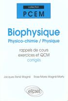 Couverture du livre « Biophysique, physico-chimie, physique : rappel de cours, exercices et QCM » de Jacques-Rene Magne et Rose-Marie Magne-Marty aux éditions Ellipses