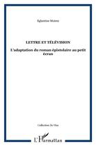 Couverture du livre « Lettre et television - l'adaptation du roman epistolaire au petit ecran » de Eglantine Moirez aux éditions L'harmattan