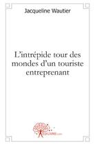 Couverture du livre « L'intrépide tour des mondes d'un touriste entreprenant » de Jacqueline Wautier aux éditions Edilivre-aparis