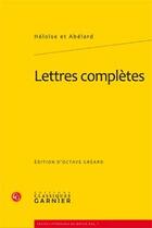 Couverture du livre « Lettres complètes » de Abelard et Heloise aux éditions Classiques Garnier