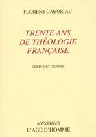 Couverture du livre « Trente ans de theologie francaise » de Florent Gaboriau aux éditions L'age D'homme
