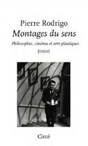 Couverture du livre « Montages du sens ; philosophe, cinéma et arts plastiques » de Pierre Rodrigo aux éditions Circe