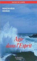 Couverture du livre « Agir dans l'Esprit » de François-Régis Wilhelem aux éditions Jubile