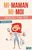 Couverture du livre « Mi-maman, mi-moi. chroniques d'une mère... » de Raphaelle Bohem aux éditions La Boite A Pandore