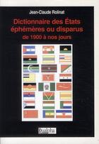 Couverture du livre « Dictionnaire des états éphèmères ou disparus de 1900 à nos jours » de Jean-Claude Rolinat aux éditions Dualpha