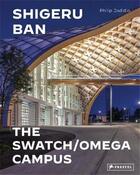 Couverture du livre « Shigeru Ban architects : swatch and omega campus » de Philip Jodidio aux éditions Prestel