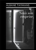 Couverture du livre « Sous son emprise » de Albane Taymans aux éditions Le Lys Bleu