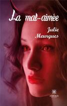 Couverture du livre « La mal-aimée » de Julie Meurgues aux éditions Le Lys Bleu