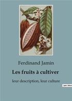 Couverture du livre « Les fruits à cultiver : leur description, leur culture » de Ferdinand Jamin aux éditions Shs Editions