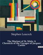 Couverture du livre « The Mariner of St. Malo: A Chronicle of the Voyages of Jacques Cartier » de Stephen Leacock aux éditions Culturea