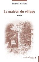 Couverture du livre « La maison du village » de Charles Versini aux éditions Les Impliques